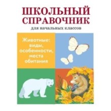 ШКОЛЬНЫЙ СПРАВОЧНИК для начальных классов. Животные: виды, особенности, места обитания