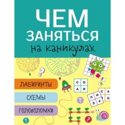 Чем заняться на каникулах? Лабиринты, схемы, головоломки. Вып.3
