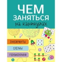Чем заняться на каникулах? Лабиринты, схемы, головоломки. Вып.3