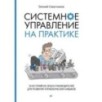 Системное управление на практике: 50 историй из опыта руководителей для развития управленческих навыков