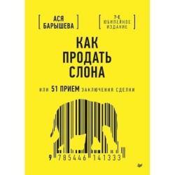 Как продать слона или 51 прием заключения сделки, 7-е издание, переработанное и дополненное