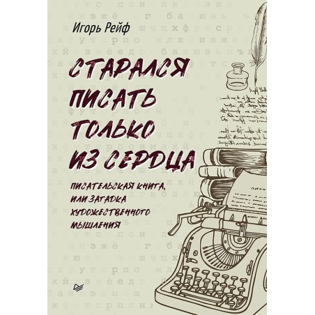 СТАРАЛСЯ ПИСАТЬ ТОЛЬКО ИЗ СЕРДЦА. Писательская книга, или загадка художественного мышления