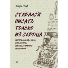 СТАРАЛСЯ ПИСАТЬ ТОЛЬКО ИЗ СЕРДЦА. Писательская книга, или загадка художественного мышления