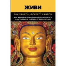 Живи.  Как залечить раны прошлого, справиться с настоящим и  создать лучшее будущее