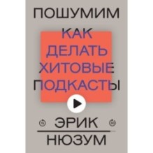 Пошумим. Как делать хитовые подкасты. Переиздание 2024