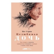 Нелюбимая дочь. Как оставить в прошлом травматичные отношения с матерью и начать новую жизнь