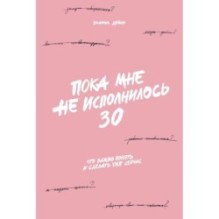 Пока мне не исполнилось 30: Что важно понять и сделать уже сейчас
