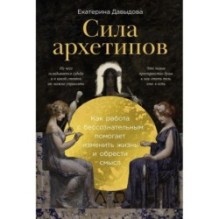 Сила архетипов: Как работа с бессознательным помогает изменить жизнь и обрести смысл