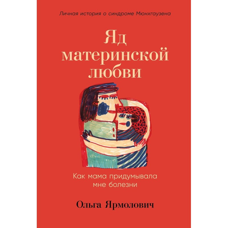Яд материнской любви: Как мама придумывала мне болезни. Личная история о синдроме Мюнхгаузена