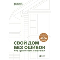Свой дом без ошибок : Что нужно знать заказчику. На опыте строительства для 4000 семей