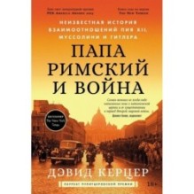 Папа римский и война: Неизвестная история взаимоотношений Пия XII, Муссолини и Гитлера