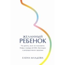 Желанный ребенок: Что делать, если не получается. Мифы и правда об ЭКО, бесплодии и репродуктивном здоровье