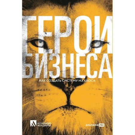 Герои бизнеса. Как создать систему из хаоса