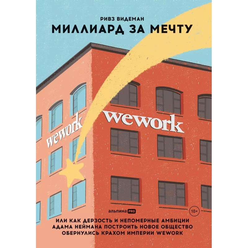 Миллиард за мечту, или Как дерзость и непомерные амбиции Адама Неймана построить новое общество обернулись крахом империи WeWork