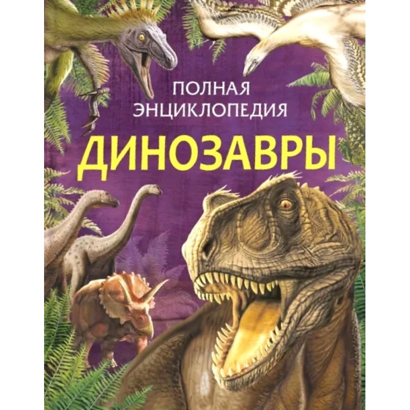Динозавры. Полная энциклопедия (нов.)