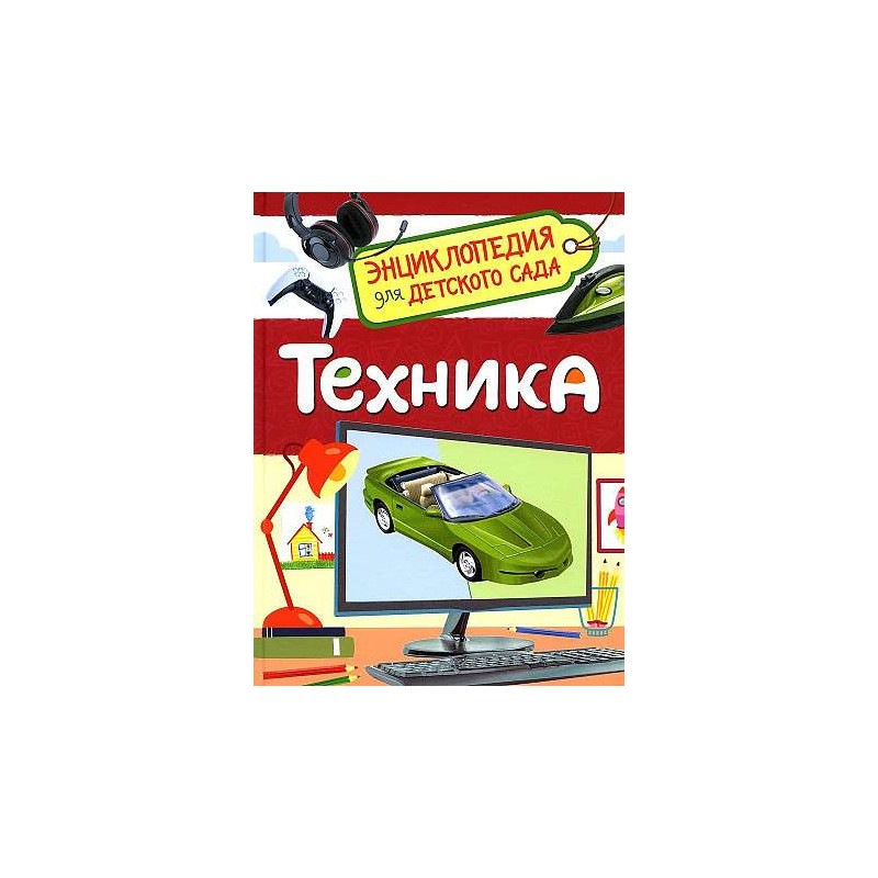 Техника (Энциклопедия для детского сада) Техника (Энциклопедия для детского сада)