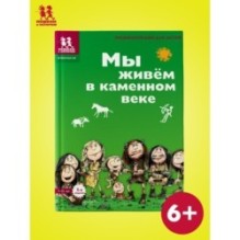 Мы живем в каменном веке: энциклопедия для детей