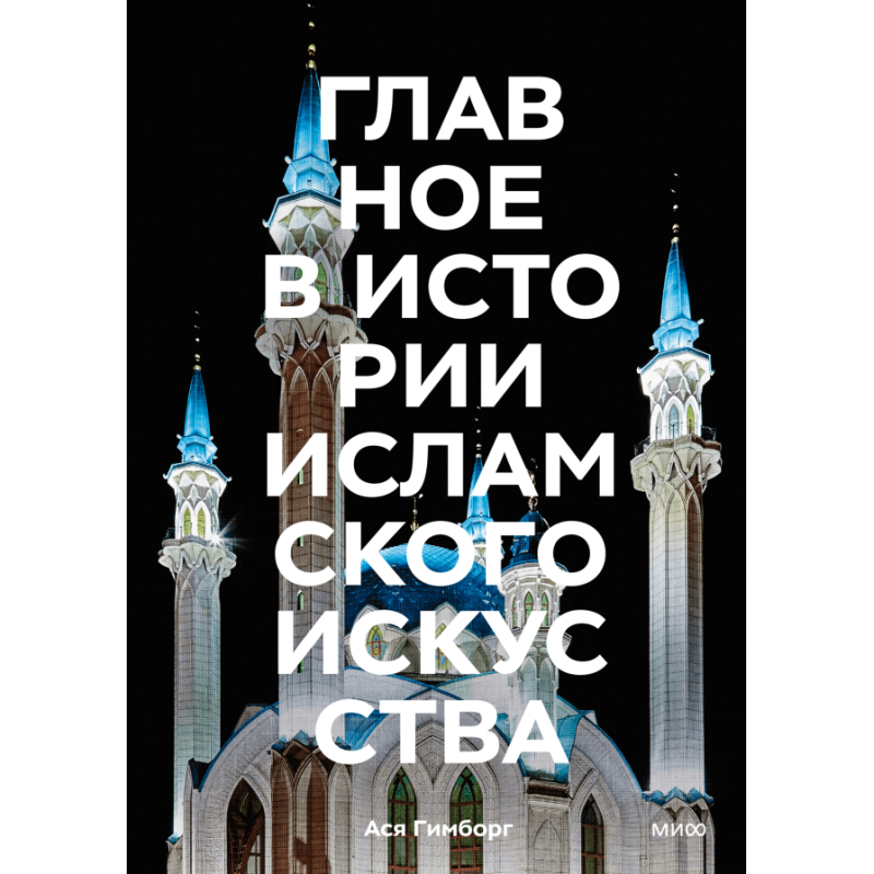 Главное в истории исламского искусства. Ключевые произведения, эпохи, династии, техники