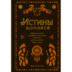 Истины шаманов. Тайные знания, истории и духовные практики для познания себя и мира