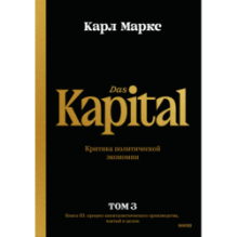 Капитал. Критика политической экономии.Том третий. Книга III: процесс капиталистического производства, взятый в целом