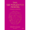 Там, где рождается любовь. Нейронаука о том, как мы выбираем и не выбираем друг друга