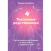 Токсичные родственники. Как остановить их влияние на вашу жизнь и сохранить себя