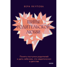 Шипы родительской любви. Понять поступки родителей и дать себе все, что недополучил в детстве
