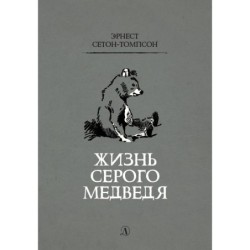 Сетон-Томпсон. Жизнь серого медведя