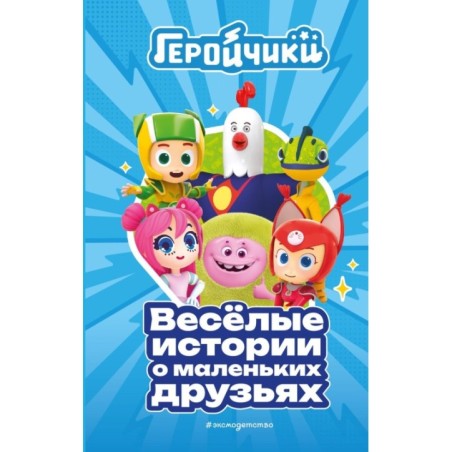 Геройчики. Весёлые истории о маленьких друзьях