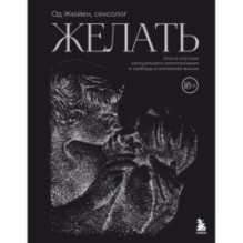 Желать. Книга-спутник сексуального самопознания и свободы в интимной жизни