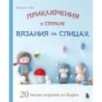 Приключения в стране вязания на спицах. 20 милых игрушек из Кореи