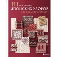 111 роскошных японских узоров для вязания крючком. 3D-мотивы, тартаны, араны, цветные ажуры