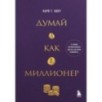 Думай как миллионер. 17 уроков состоятельности для тех, кто готов разбогатеть