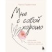 Мне с собой хорошо. Книга-маяк для тех, чьи глаза перестали светиться