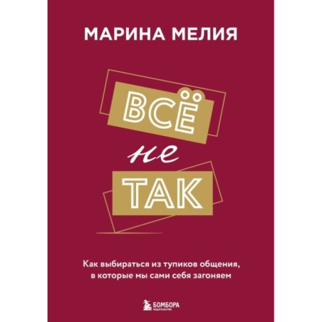 Всё не так. Как выбираться из тупиков общения, в которые мы сами себя загоняем