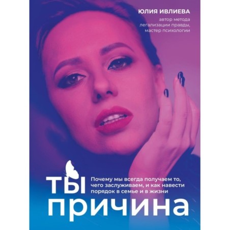 Ты - причина. Почему мы всегда получаем то, чего заслуживаем, и как навести порядок в семье и в жизни