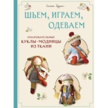 Шьем, играем, одеваем. Очаровательные куклы-модницы из ткани