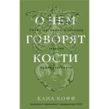 О чем говорят кости. Убийства, войны и геноцид глазами судмедэксперта