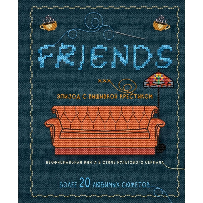 ДРУЗЬЯ. Эпизод с вышивкой крестиком. Неофициальная книга в стиле культового сериала