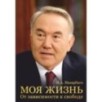 Моя жизнь. От зависимости к свободе. Автобиография первого президента Казахстана Моя жизнь. От зависимости к свободе. Автобиография первого президента Казахстана