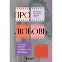 Про любовь. Как выбрать идеальный сценарий отношений и стать режиссером своей истории