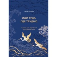 Иди туда, где трудно. 7 шагов для обретения внутренней силы