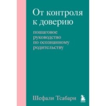 От контроля к доверию. Пошаговое руководство по осознанному родительству