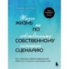 Жизнь по собственному сценарию. Как с помощью терапии перерешения найти путь к счастью и настоящему себе
