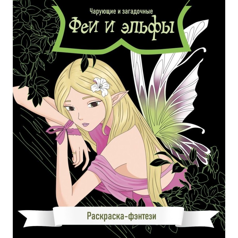 Феи и эльфы. Чарующие и загадочные. Раскраска-фэнтези