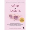 Уйти и забыть. Как навсегда избавиться от последствий общения с нарциссами, газлайтерами и абьюзерами