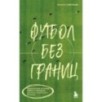 Футбол без границ. Невероятные истории, байки и анекдоты для всех любителей футбола