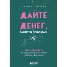 Дайте денег, работу не предлагать. Книга-практикум по решению психологических проблем с финансами