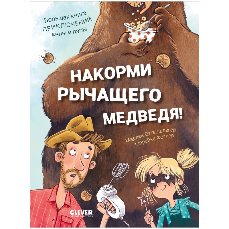 CLEVER-чтение. Накорми рычащего медведя. Большая книга приключений Анны и папы CLEVER-чтение. Накорми рычащего медведя. Большая книга приключений Анны и папы