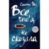 ВСЕ, ЧЕГО Я НЕ СКАЗАЛА ВСЕ, ЧЕГО Я НЕ СКАЗАЛА